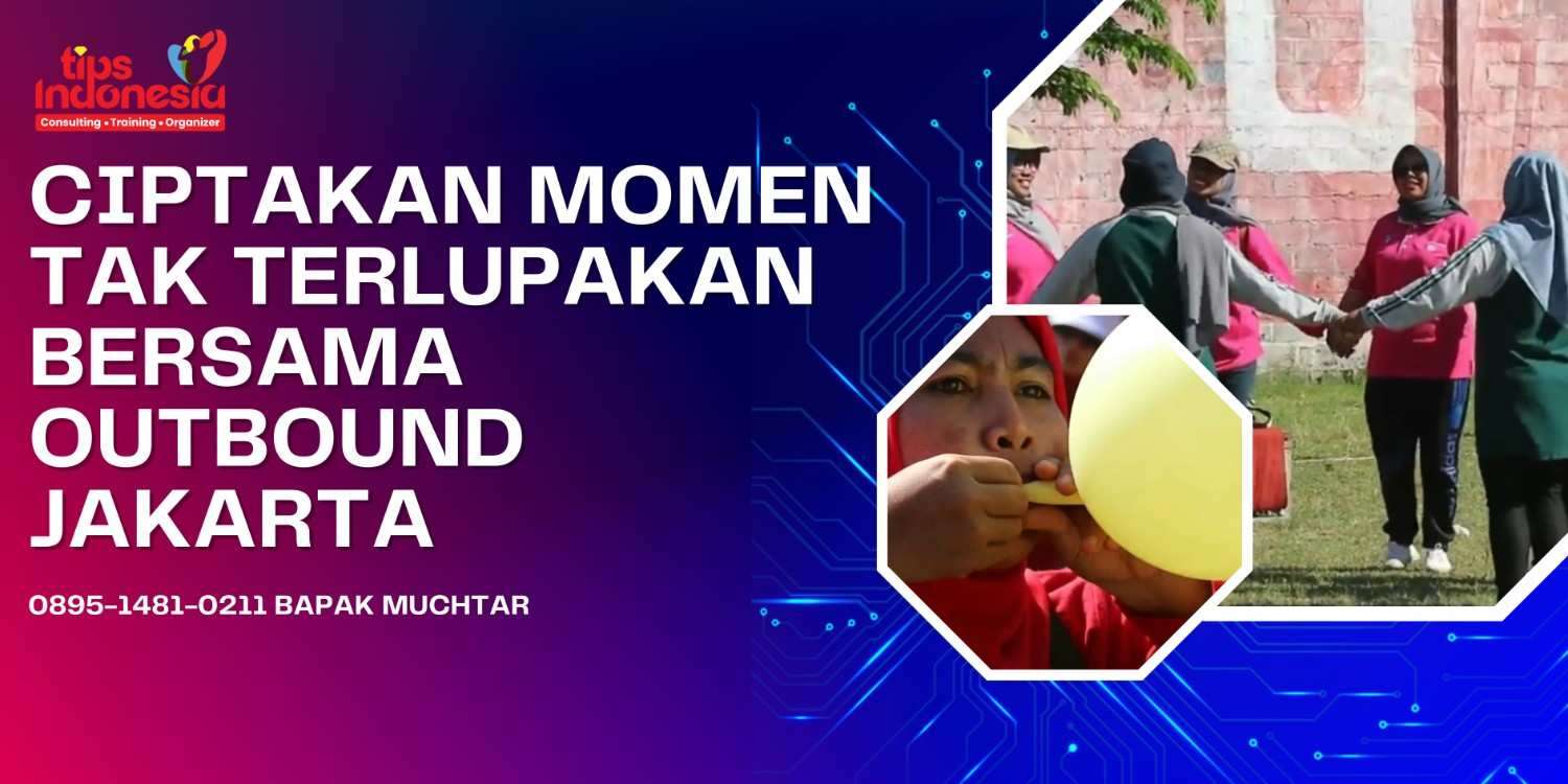 CIPTAKAN MOMEN TAK TERLUPAKAN BERSAMA OUTBOUND JAKARTA | TIPS INDONESIA | 0895-1481-0211