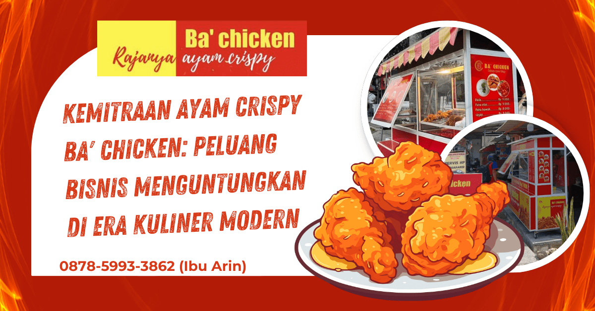 KEMITRAAN AYAM CRISPY BA’ CHICKEN: PELUANG BISNIS MENGUNTUNGKAN DI ERA KULINER MODERN | BA’ CHICKEN | 0878-5993-3862