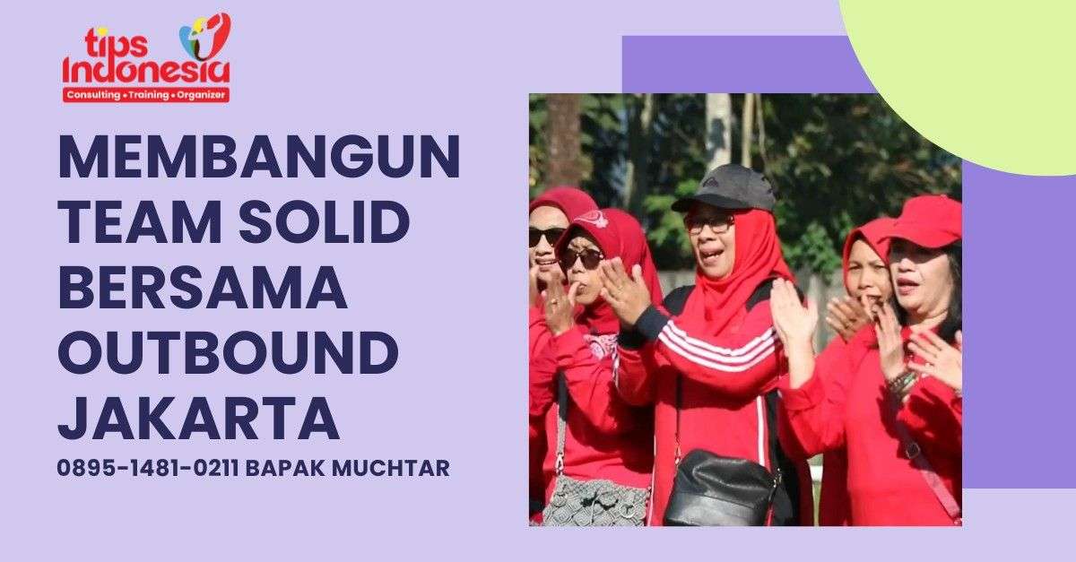 MEMBANGUN TEAM SOLID BERSAMA OUTBOUND JAKARTA | TIPS INDONESIA | 0895-1481-0211