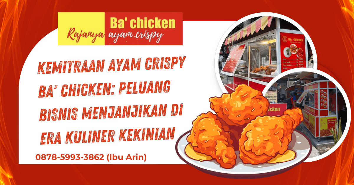 KEMITRAAN AYAM CRISPY BA’ CHICKEN: PELUANG BISNIS MENJANJIKAN DI ERA KULINER KEKINIAN | BA’ CHICKEN | 0878-5993-3862