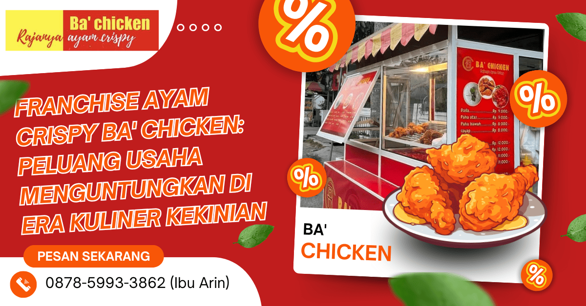 FRANCHISE AYAM CRISPY BA’ CHICKEN: PELUANG USAHA MENGUNTUNGKAN DI ERA KULINER KEKINIAN | BA’ CHICKEN | 0878-5993-3862
