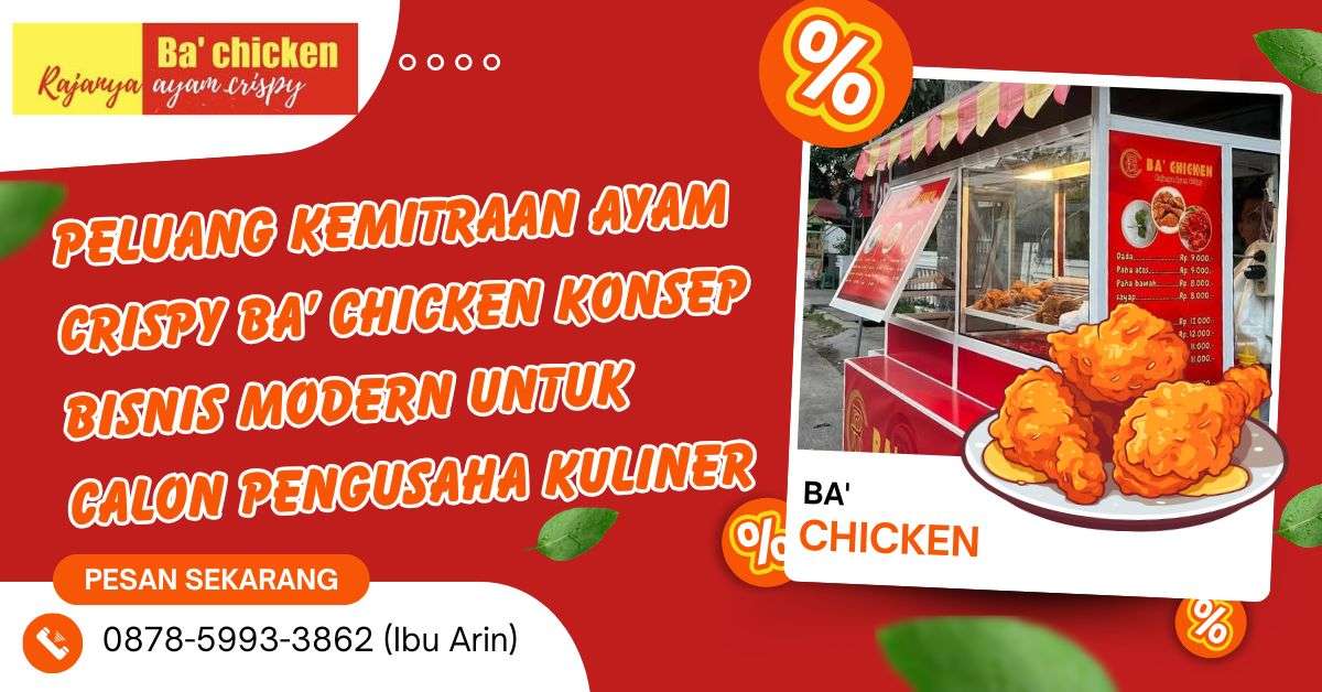 PELUANG KEMITRAAN AYAM CRISPY BA’ CHICKEN: KONSEP BISNIS MODERN UNTUK CALON PENGUSAHA KULINER | BA’ CHICKEN | 0878-5993-3862